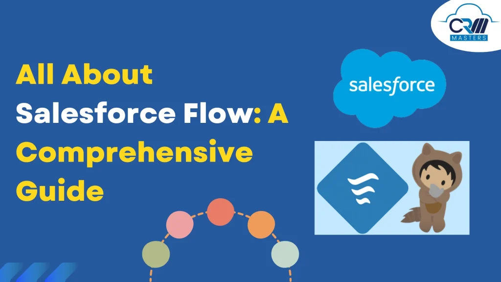 All About Salesforce Flow: A Comprehensive Guide