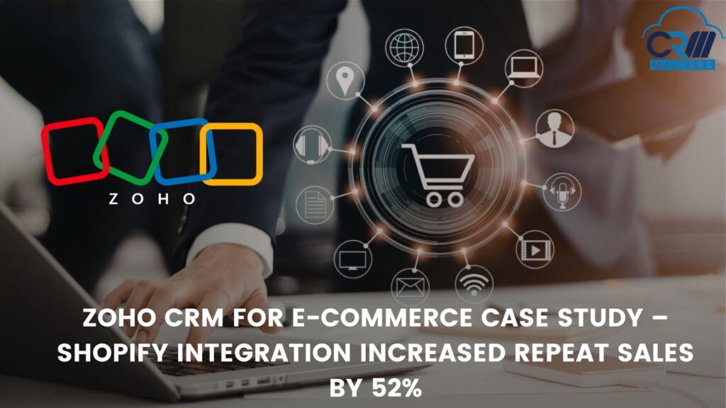 Zoho CRM for E-commerce Case Study – Shopify Integration Increased Repeat Sales by 52%