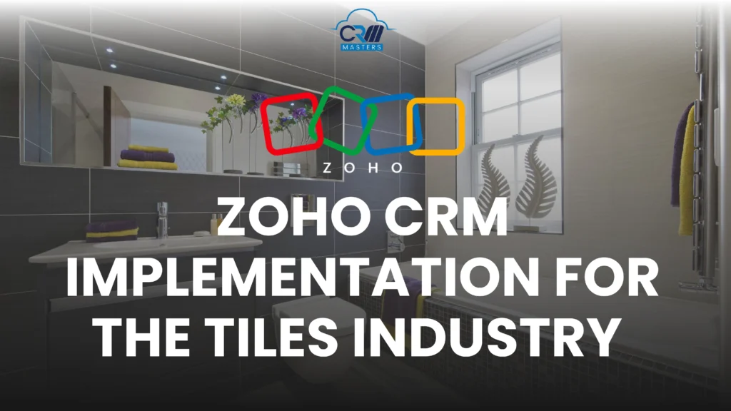 ZOHO CRM IMPLEMENTATION FOR THE TILES INDUSTRY